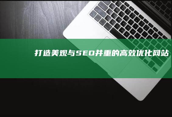 打造美观与SEO并重的高效优化网站